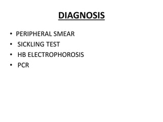 DIAGNOSIS 
• PERIPHERAL SMEAR 
• SICKLING TEST 
• HB ELECTROPHOROSIS 
• PCR 
 