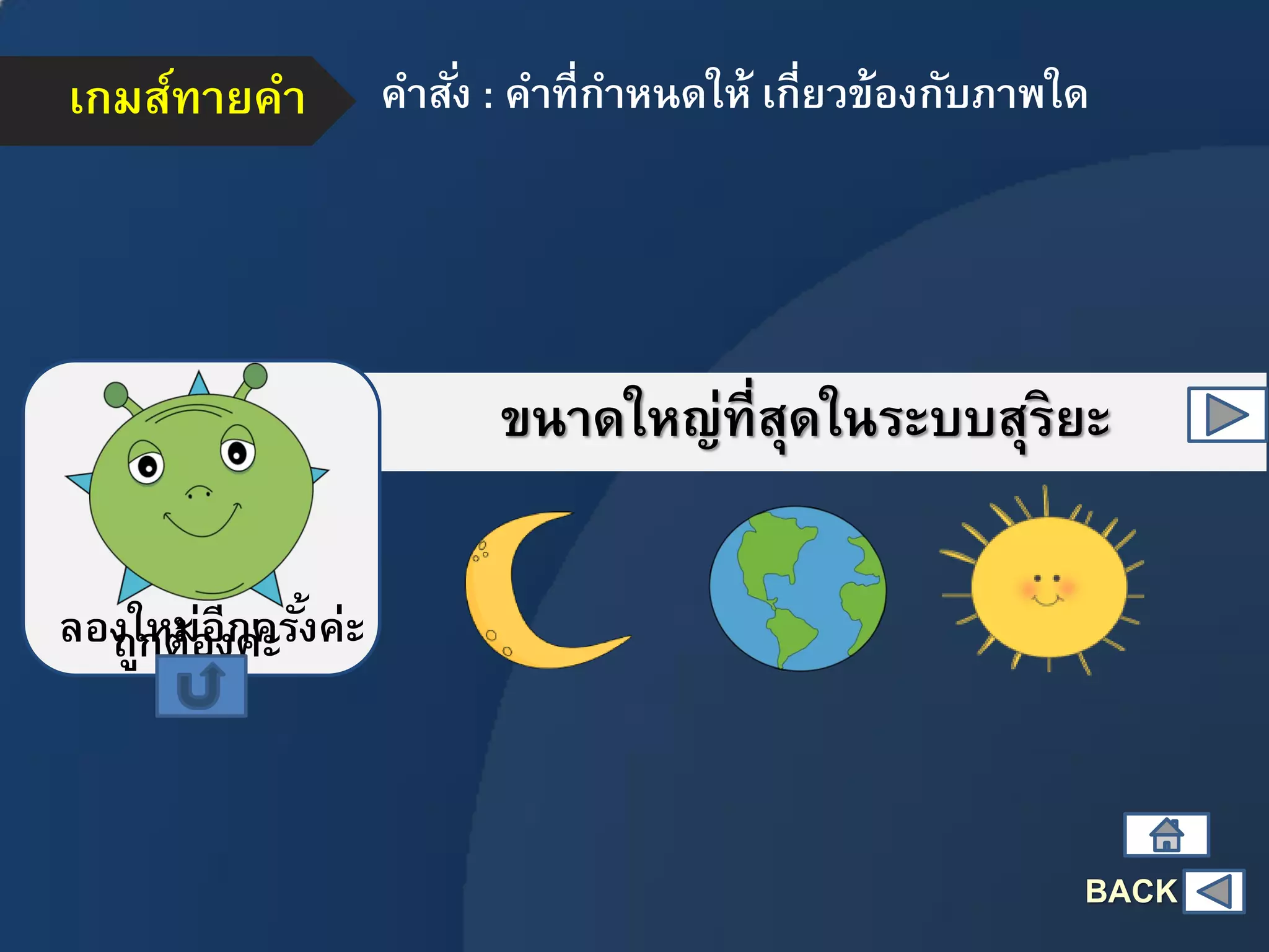 เกมส์ทายคา คาสั่ง : คาที่กาหนดให้ เกี่ยวข้องกับภาพใด
ขนาดใหญ่ที่สุดในระบบสุริยะ
ถูกต้องค่ะลองใหม่อีกครั้งค่ะ
BACK
 