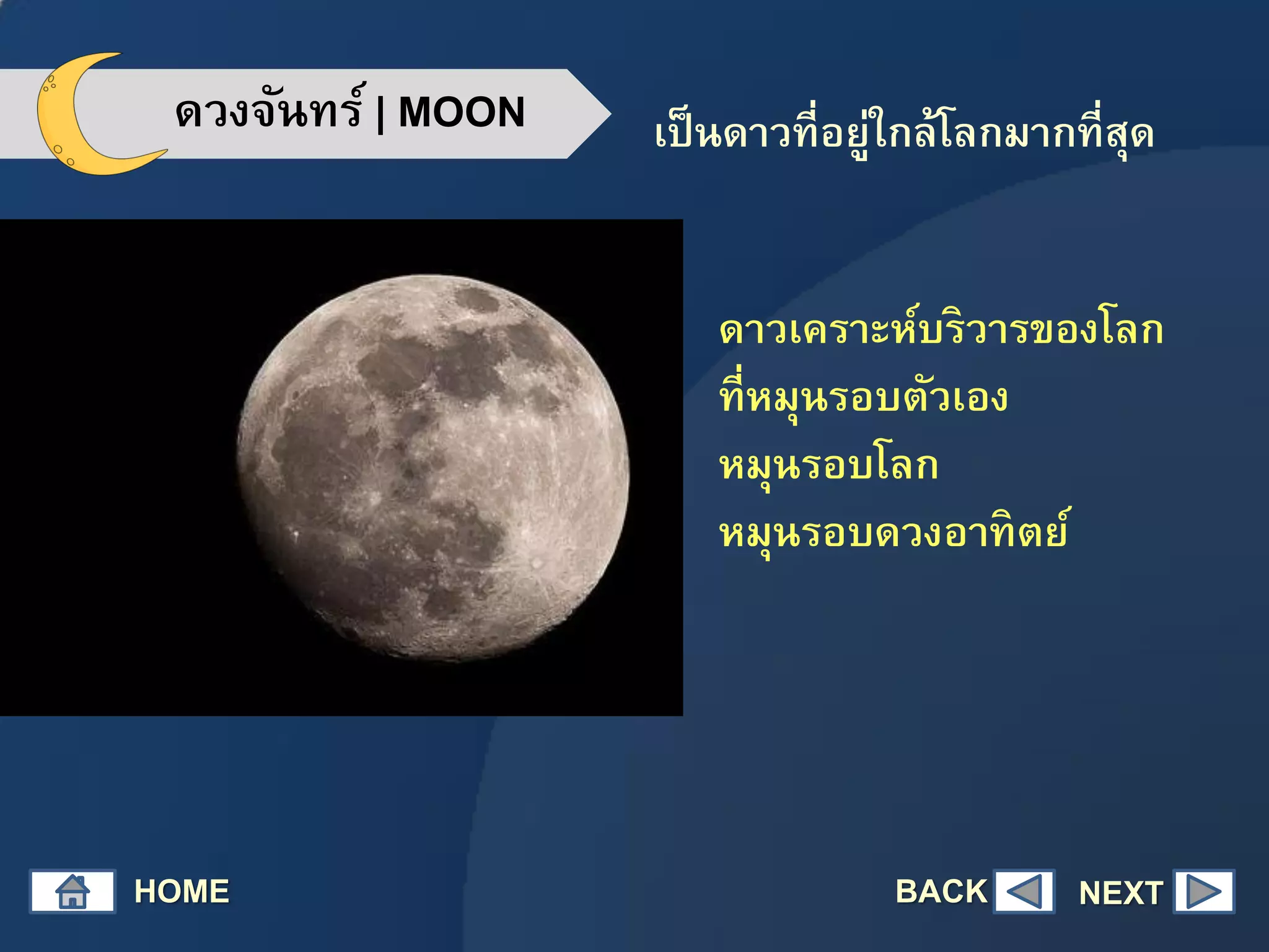 ดวงจันทร์ | MOON
ดาวเคราะห์บริวารของโลก
ที่หมุนรอบตัวเอง
หมุนรอบโลก
หมุนรอบดวงอาทิตย์
เป็นดาวที่อยู่ใกล้โลกมากที่สุด
HOME NEXTBACK
 