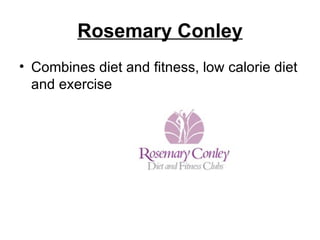 Rosemary Conley Combines diet and fitness, low calorie diet and exercise 