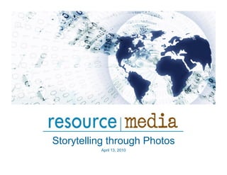 Storytelling through Photos
          April 13, 2010
 