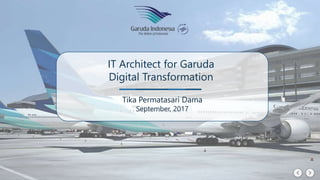 IT Architect for Garuda
Digital Transformation
Tika Permatasari Dama
September, 2017
 