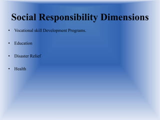 Social Responsibility Dimensions
• Vocational skill Development Programs.
• Education
• Disaster Relief
• Health
 