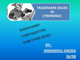 TRADEMARK ISSUES
       IN
   CYBERSPACE




    BY:-
   HIMANSHU ARORA
             36/08
 
