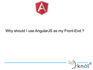 Why should I use AngularJS as my Front-End ?
 