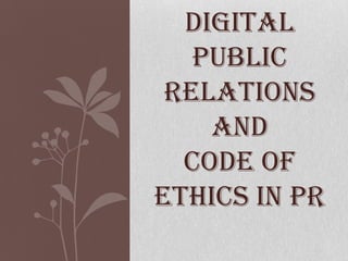 DIGITAL
   PUBLIC
 RELATIONS
    AND
  CODE OF
ETHICS IN PR
 