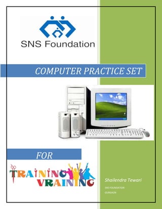 Shailendra Tewari
SNS FOUNDATION
GURGAON
COMPUTER PRACTICE SET
FOR
 