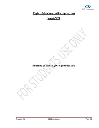 Practice Set SNS Foundation Page 45
Topic: - Ms-Virus and its applications
Week-XXI
Practice on above given practice sets
 