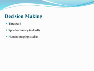 Decision Making
 Threshold
 Speed-accuracy tradeoffs
 Human imaging studies
 