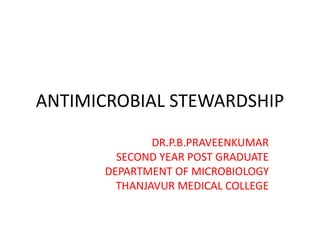 ANTIMICROBIAL STEWARDSHIP
DR.P.B.PRAVEENKUMAR
SECOND YEAR POST GRADUATE
DEPARTMENT OF MICROBIOLOGY
THANJAVUR MEDICAL COLLEGE
 