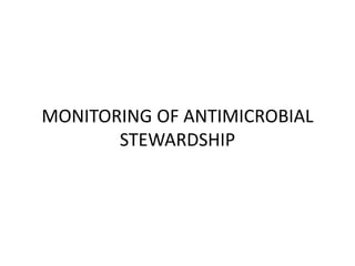 MONITORING OF ANTIMICROBIAL
STEWARDSHIP
 