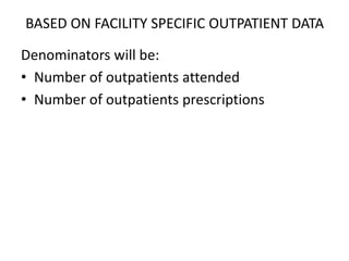 BASED ON FACILITY SPECIFIC OUTPATIENT DATA
Denominators will be:
• Number of outpatients attended
• Number of outpatients prescriptions
 
