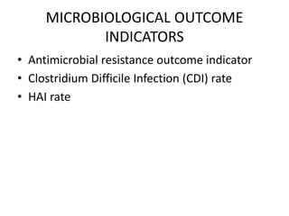 MICROBIOLOGICAL OUTCOME
INDICATORS
• Antimicrobial resistance outcome indicator
• Clostridium Difficile Infection (CDI) rate
• HAI rate
 