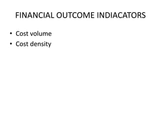 FINANCIAL OUTCOME INDIACATORS
• Cost volume
• Cost density
 