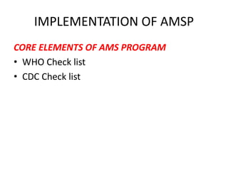 IMPLEMENTATION OF AMSP
CORE ELEMENTS OF AMS PROGRAM
• WHO Check list
• CDC Check list
 