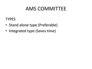 AMS COMMITTEE
TYPES
• Stand alone type (Preferable)
• Integrated type (Saves time)
 