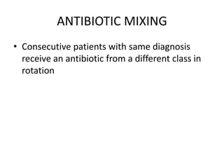 ANTIBIOTIC MIXING
• Consecutive patients with same diagnosis
receive an antibiotic from a different class in
rotation
 