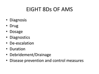 EIGHT 8Ds OF AMS
• Diagnosis
• Drug
• Dosage
• Diagnostics
• De-escalation
• Duration
• Debridement/Drainage
• Disease prevention and control measures
 