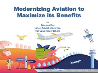 Modernizing Aviation to
Maximize its Benefits
by
Momina Riaz
Lahore School of Aviation
The University of Lahore
 