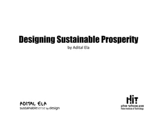 Designing Sustainable Prosperity by Adital Ela 