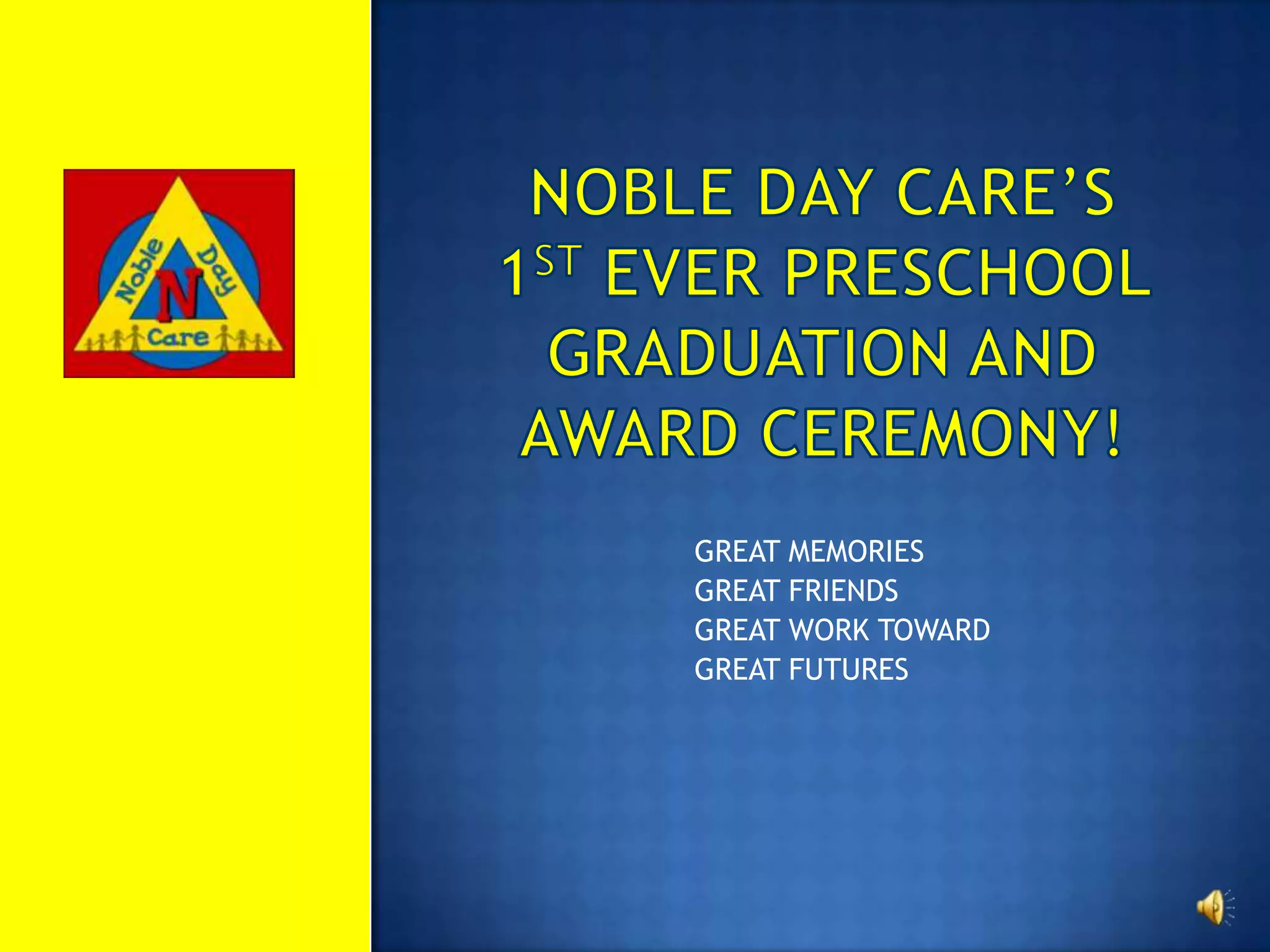 Noble Day Care’s 1st Ever Preschool Graduation And award ceremony!GREAT MEMORIESGREAT FRIENDSGREAT WORK TOWARDGREAT FUTURES