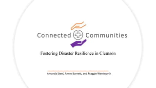 Fostering Disaster Resilience in Clemson
Amanda Steel, Annie Barnett, and Maggie Wentworth
 