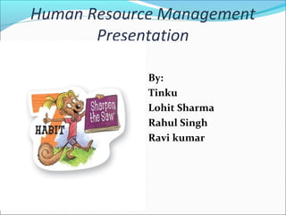 Human Resource Management
       Presentation

             By:
             Tinku
             Lohit Sharma
             Rahul Singh
             Ravi kumar
 