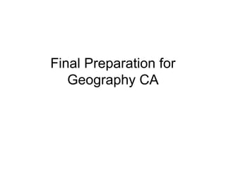 Final Preparation for
Geography CA
 