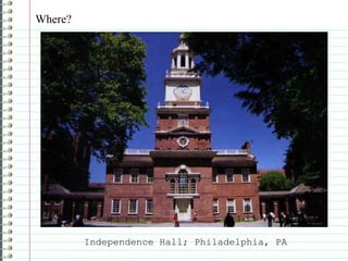 Where? Independence Hall; Philadelphia, PA 