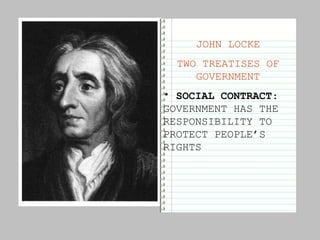 JOHN LOCKE TWO TREATISES OF GOVERNMENT SOCIAL CONTRACT : GOVERNMENT HAS THE RESPONSIBILITY TO PROTECT PEOPLE’S RIGHTS 