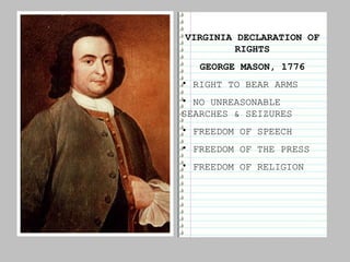 VIRGINIA DECLARATION OF RIGHTS GEORGE MASON, 1776 RIGHT TO BEAR ARMS NO UNREASONABLE SEARCHES & SEIZURES FREEDOM OF SPEECH FREEDOM OF THE PRESS FREEDOM OF RELIGION 