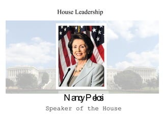 House Leadership Nancy Pelosi Speaker of the House 