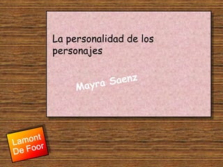 Mayra Saenz La personalidad de los personajes Lamont De Foor