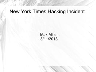 New York Times Hacking Incident



            Max Miller
            3/11/2013
 