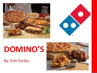 DOMINO’S 
By: Erin Earley 
 