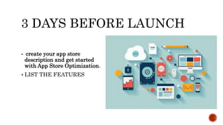 3 DAYS BEFORE LAUNCH
 create your app store
description and get started
with App Store Optimization.
 LIST THE FEATURES
 