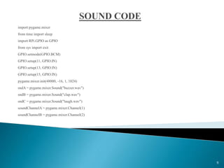 import pygame.mixer
from time import sleep
import RPi.GPIO as GPIO
from sys import exit
GPIO.setmode(GPIO.BCM)
GPIO.setup(11, GPIO.IN)
GPIO.setup(13, GPIO.IN)
GPIO.setup(15, GPIO.IN)
pygame.mixer.init(48000, -16, 1, 1024)
sndA = pygame.mixer.Sound("buzzer.wav")
sndB = pygame.mixer.Sound("clap.wav")
sndC = pygame.mixer.Sound("laugh.wav")
soundChannelA = pygame.mixer.Channel(1)
soundChannelB = pygame.mixer.Channel(2)
9
 