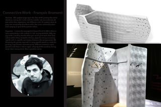 Connective Work - François Brument
Positives - This project plays upon the idea of 3D printing the entire
structure, mixing the inside and the outside into one cohesive ob-
ject rather than seperating into different units. His project starts to
play into complexity of surface with a few inner, actionable struc-
tures playing as part of the greater whole.
Negatives - It starts the concept but doesn’t finish it. While there is
some complexity in the surface it is still purely aesthetic. Why sim-
ply make a working facade when you could print voids that have
action within them (movable shelves, pipes for wiring or moving
liquids and air, specific connectors between the components). Ad-
ditionally, the printer required is a very specific machine, made for
printing large format, concrete prints. Different materials aren’t
possible and there is not an open, ubiquity of the machine, falling
more into a luxury realm than a practical realm.
 