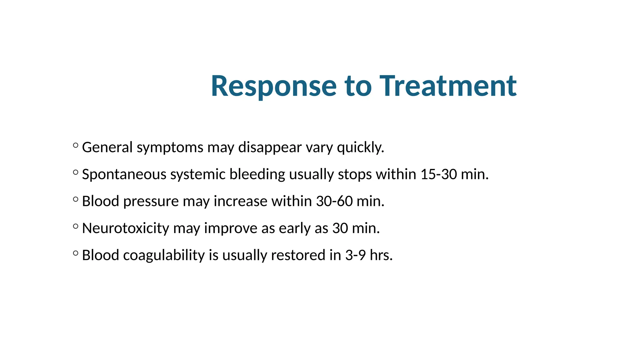 Response to Treatment
◦ General symptoms may disappear vary quickly.
◦ Spontaneous systemic bleeding usually stops within 15-30 min.
◦ Blood pressure may increase within 30-60 min.
◦ Neurotoxicity may improve as early as 30 min.
◦ Blood coagulability is usually restored in 3-9 hrs.
 
