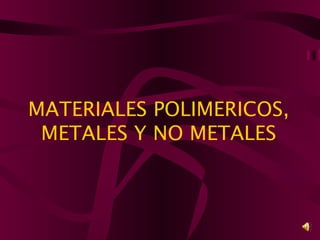 MATERIALES POLIMERICOS, METALES Y NO METALES 