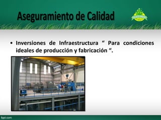 •Inversiones de Infraestructura “ Para condiciones ideales de producción y fabricación “. 
 