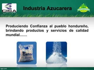 Industria Azucarera 
Produciendo Confianza al pueblo hondureño, brindando productos y servicios de calidad mundial…… 
 
