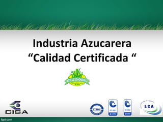 Industria Azucarera “Calidad Certificada “  