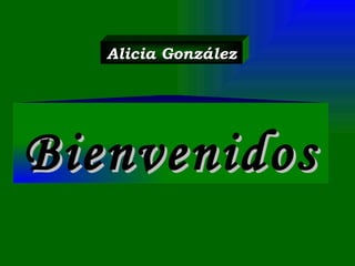 Bienvenidos   Alicia González 