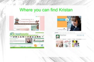 Where you can find Kristan 
 