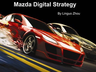ⓒ 2010 Abby
Mazda Digital Strategy
By Linguo Zhou
 