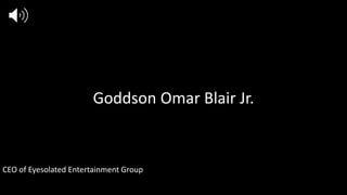 Goddson Omar Blair Jr.
CEO of Eyesolated Entertainment Group
CEO of Eyesolated Entertainment Group
 