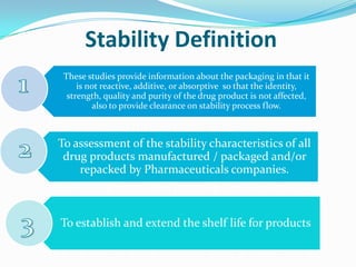 Stability Definition
 These studies provide information about the packaging in that it
     is not reactive, additive, or ...