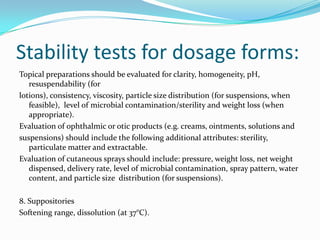Stability tests for dosage forms:
Topical preparations should be evaluated for clarity, homogeneity, pH,
   resuspendabili...