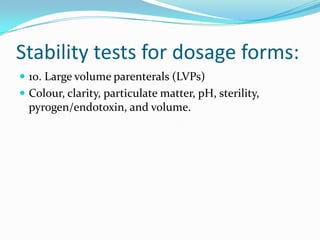 Stability tests for dosage forms:
 10. Large volume parenterals (LVPs)
 Colour, clarity, particulate matter, pH, sterili...